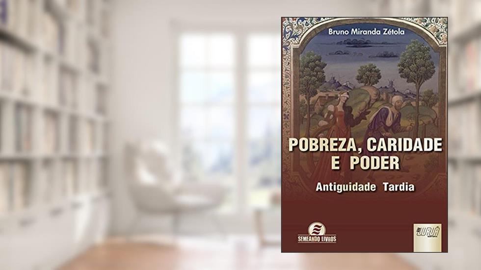 Pobreza, Caridade e Poder - Antiguidade Tardia, do autor Bruno Miranda Zétola