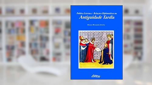 Capa de Política externa e relações diplomáticas na antiguidade tardia, do autor Bruno Miranda Zétola
