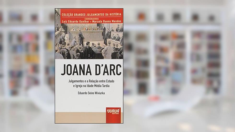 Joana dArc - Julgamentos e a Relação entre Estado e Igreja na Idade Média Tardia - Minibook, do autor Eduardo Seino Wiviurka