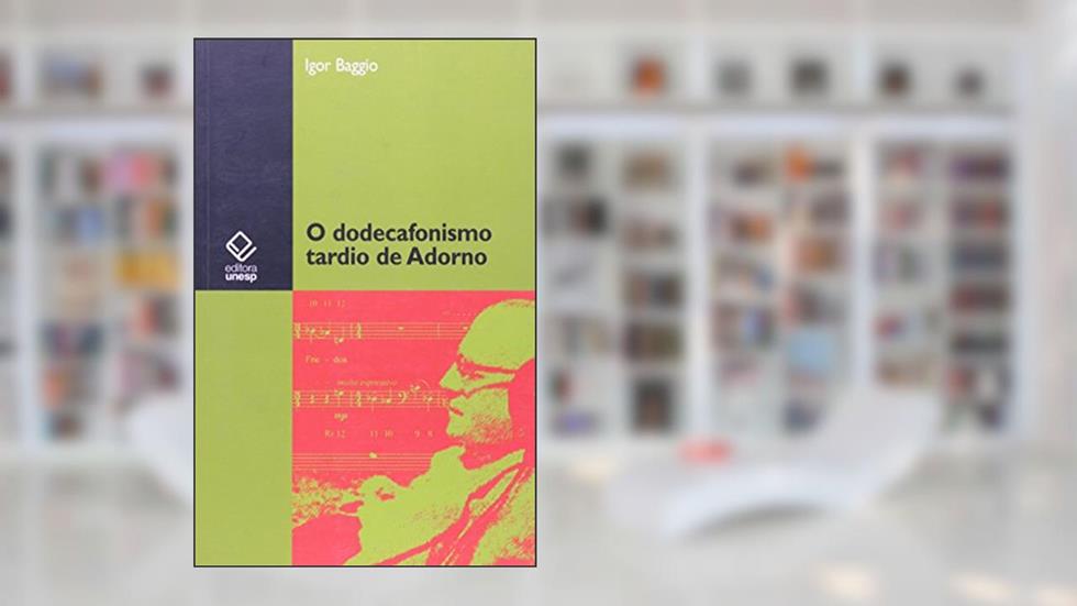 O dodecafonismo tardio de Adorno, do autor Igor Baggio