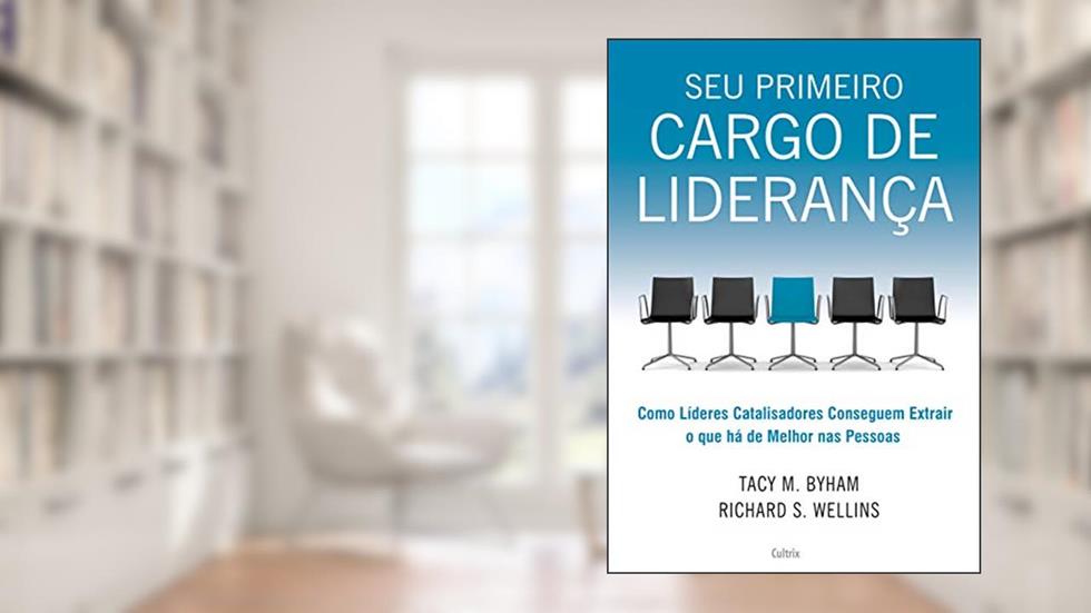 Seu Primeiro Cargo de Liderança: Como Líderes Catalisadores Conseguem Extrair o que há de Melhor nas Pessoas, do autor Tacy M. Byham; Richard S. Wellins
