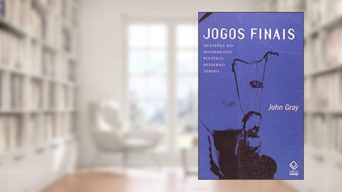 Capa de Jogos finais: Questões do pensamento político moderno tardio, do autor John Gray