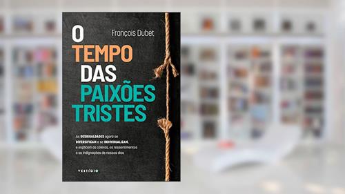 Capa de O tempo das paixões tristes: As desigualdades agora se diversificam e se individualizam, e explicam as cóleras, os ressentimentos e as indignações de nossos dias, do autor François Dubet