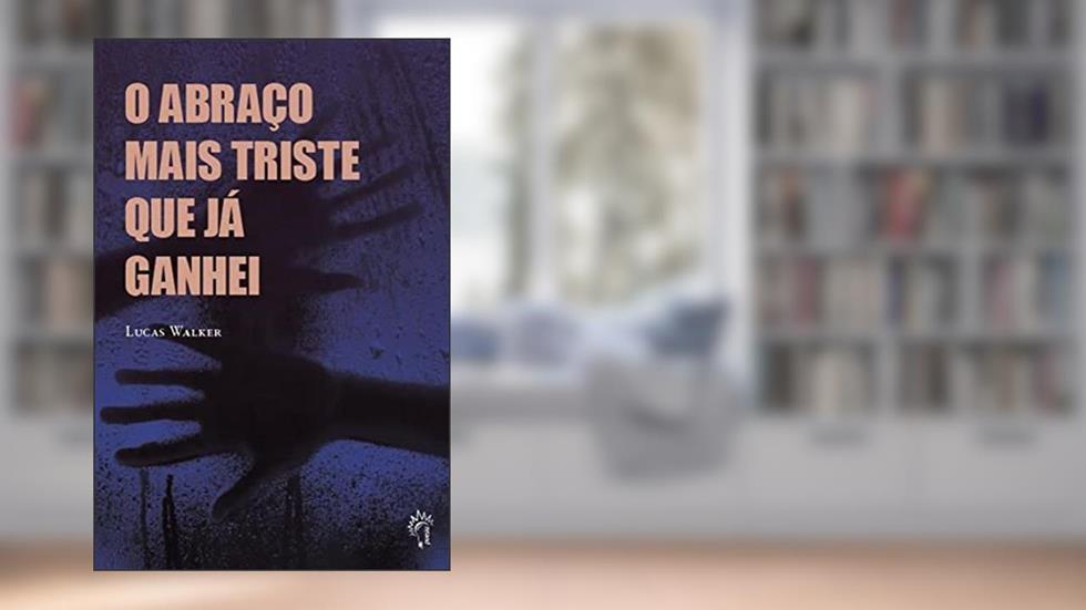 O abraço mais triste que já ganhei, do autor Lucas Walker