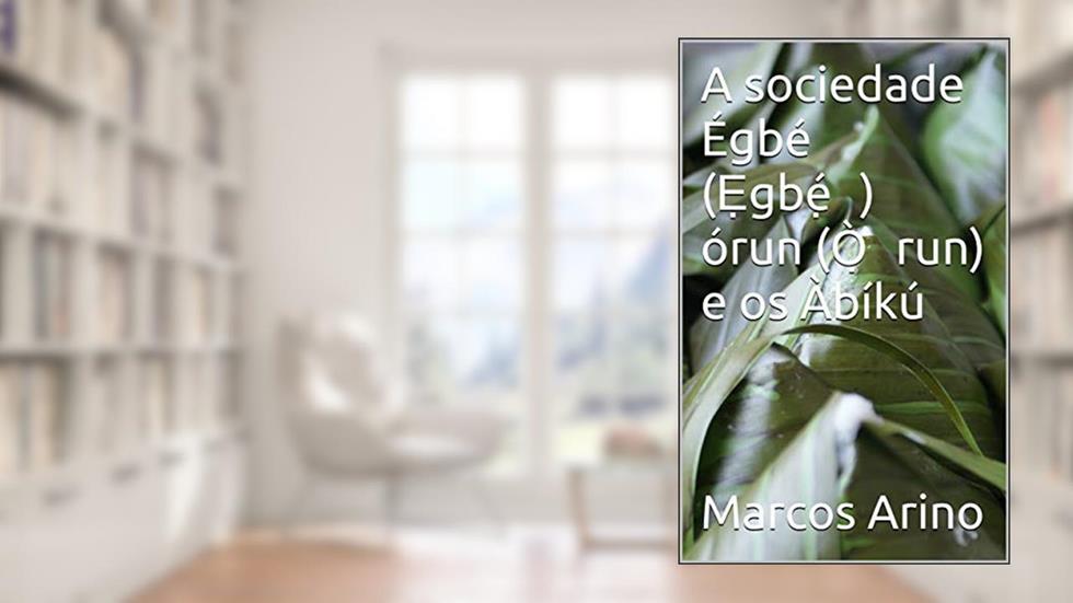 A sociedade Égbé (?gbé?) órun (Ò?run) e os Àbíkú: A triste sina dos rejeitados (Teologia da Religião Yoruba), do autor Marcos Arino; Valney Viana