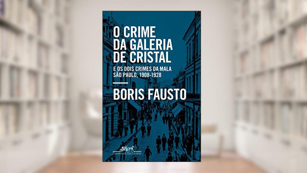 O crime da Galeria de Cristal: E os dois crimes da mala ? São Paulo, 1908-1928, do autor Boris Fausto