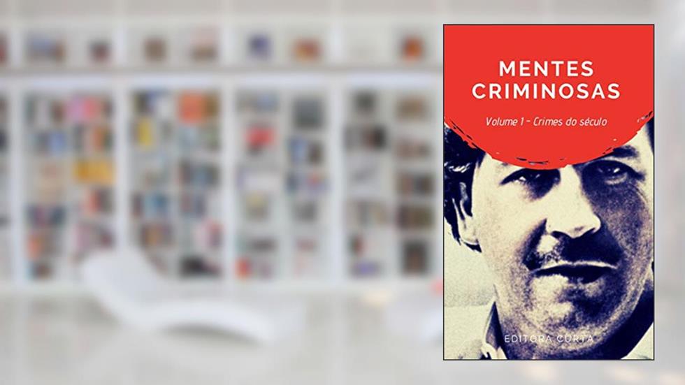 Mentes Criminosas:: Os crimes mais infames de nosso século, do autor Editora Curta