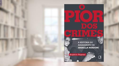 Capa de O pior dos crimes: A história do assassinato de Isabella Nardoni, do autor Rogério Pagnan
