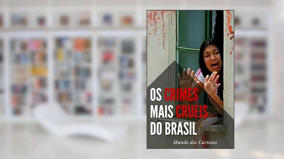 Os Crimes Mais Cruéis do Brasil: Conheça os casos que mais chocaram o país, do autor Editora Mentes Curiosas