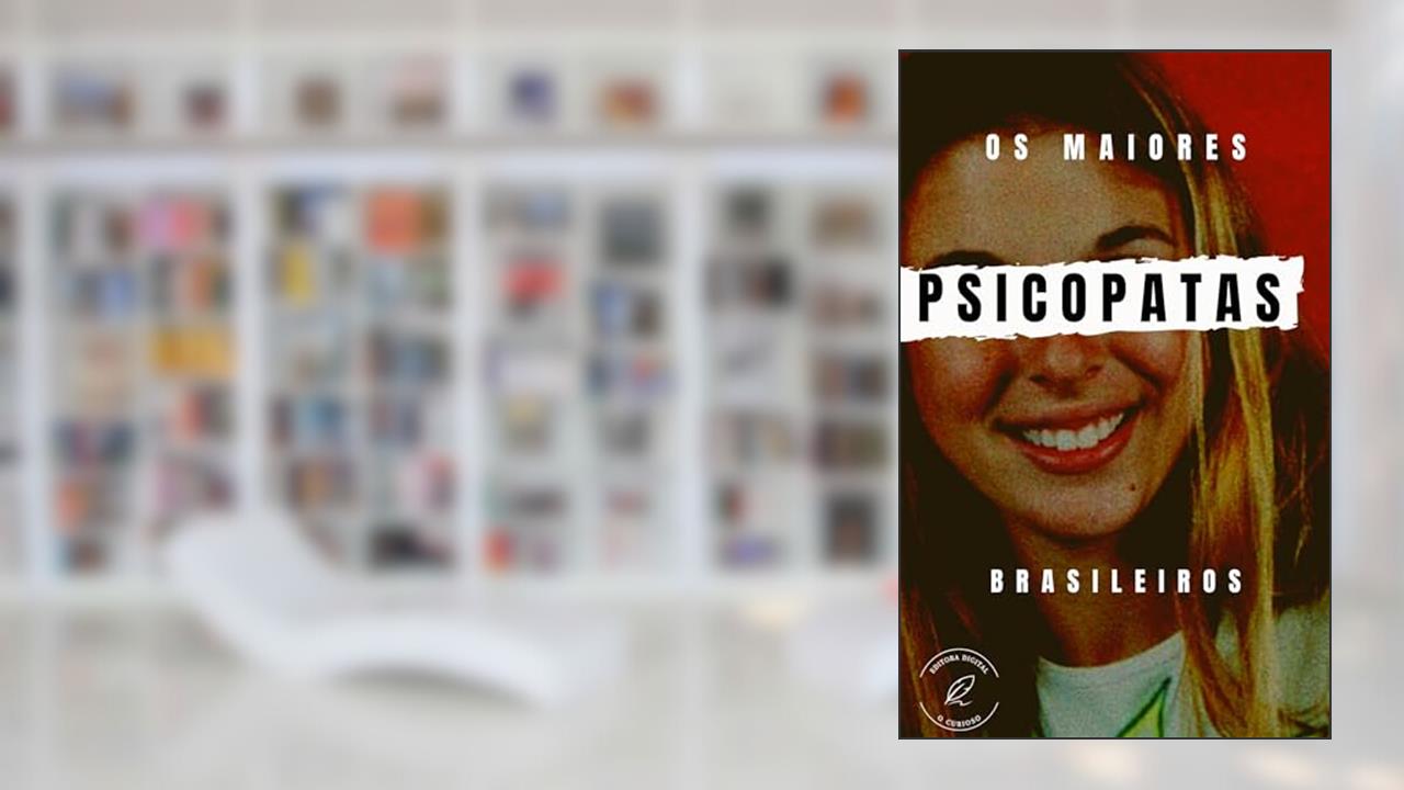Os Psicopatas Brasileiros: Conheça os Maiores Serial Killers do Brasil, do autor Editora Mentes Curiosas