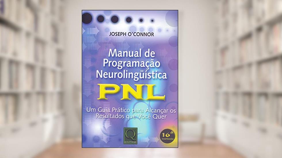Manual de Programação Neurolinguística: PNL - Um Guia Prático Para Alcançar os Resultados que Você Quer, do autor Joseph O'Connor