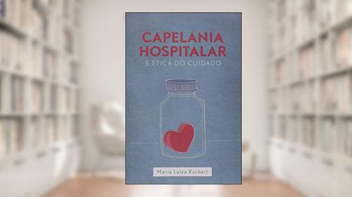 Capa de Capelania Hospitalar e Ética do Cuidado, do autor Maria Luiza Rückert