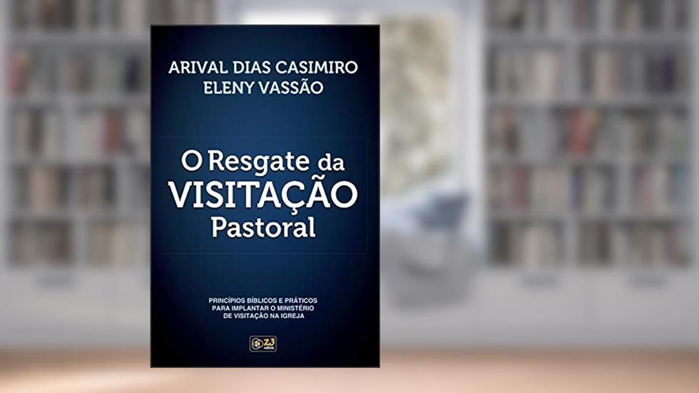 O Resgate da Visitação Pastoral: Princípios bíblicos e práticos para implantar o ministério de visitação na igreja, do autor Arival Dias Casimiro; Eleny Vassão Paula de Aitken