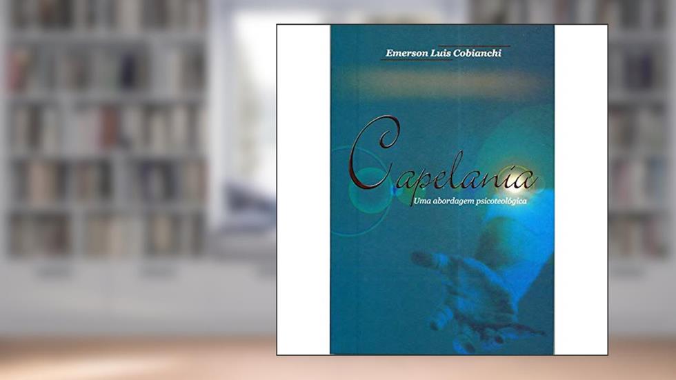 Capelania. Uma Abordagem Psicoteológica, do autor Emerson Luis Cobianchi