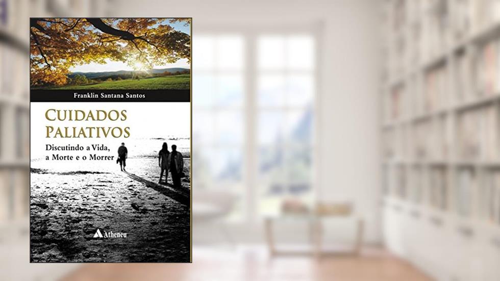 Cuidados Paliativos: Discutindo a Vida, a Morte e o Morrer, do autor Franklin Santana Santos