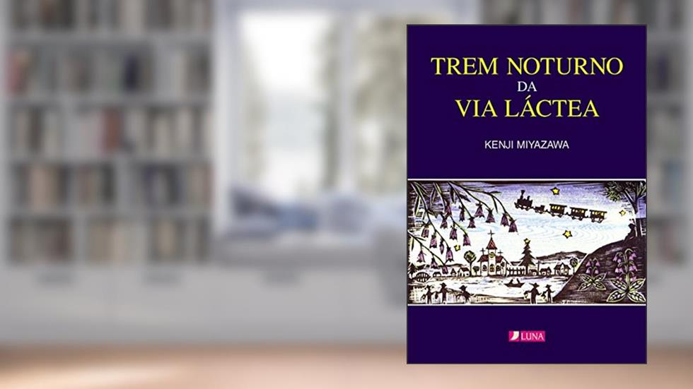 Trem noturno da Via Láctea: GINGA TETSUDO NO YORU (Luna Books Livro 1), do autor Kenji Miyazawa