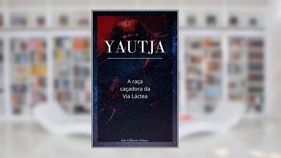 Yautja: A raça caçadora da Via Láctea, do autor João Solano