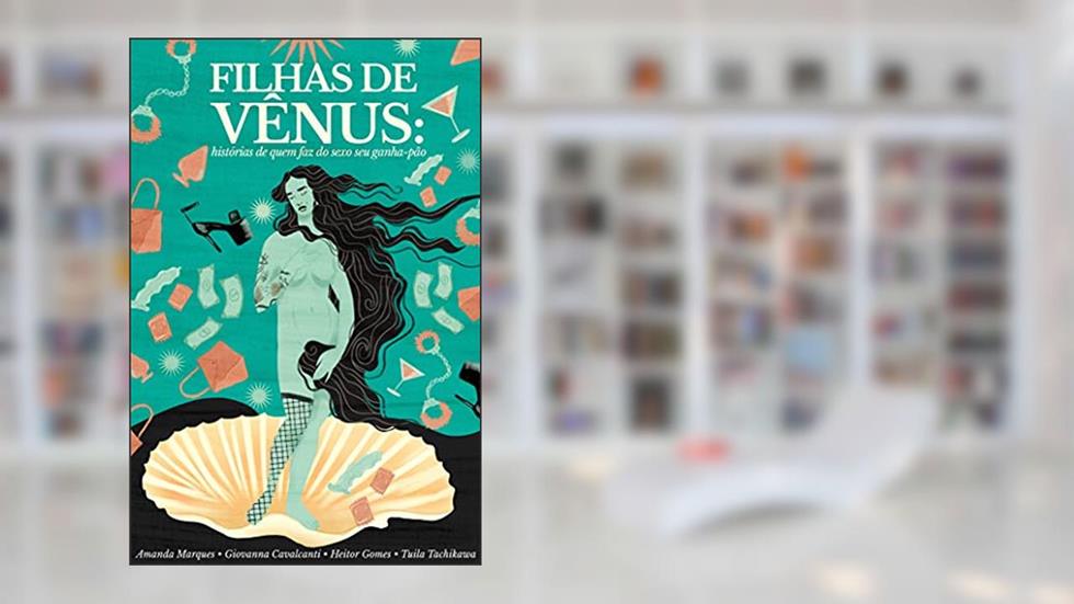 Filhas de Vênus: histórias de quem faz do sexo seu ganha-pão, do autor Amanda Marques; Giovanna Cavalcanti; Heitor Gomes; Tuila Tachikawa