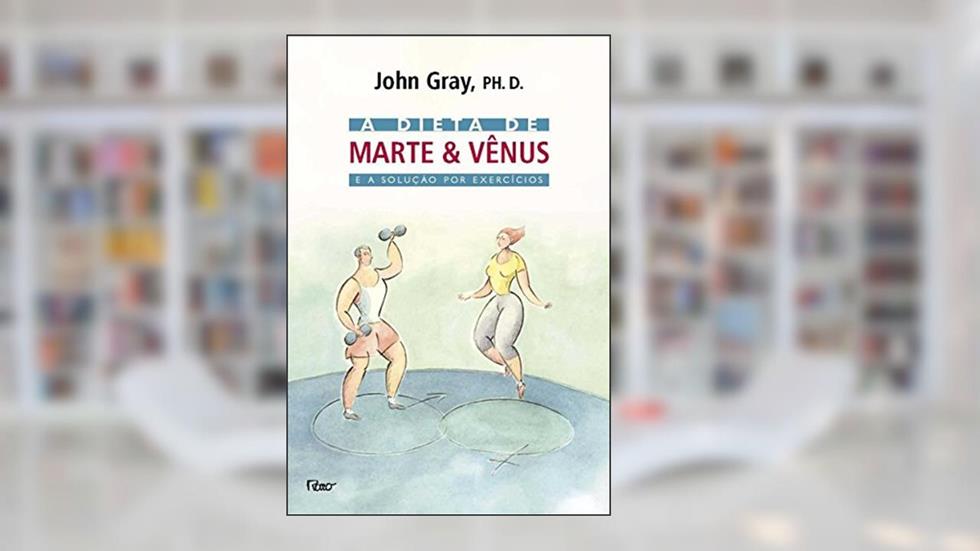 A dieta de Marte & Vênus e a solução por exercícios, do autor John Gray