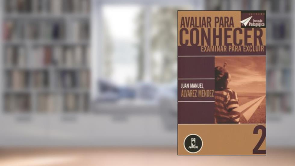Avaliar Para Conhecer, Examinar Para Excluir, do autor J.M. Alvarez Mendez