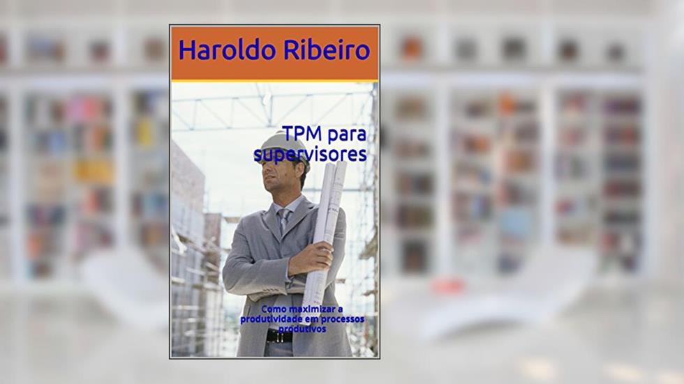 TPM para supervisores: Como maximizar a produtividade em processos produtivos, do autor Haroldo Ribeiro