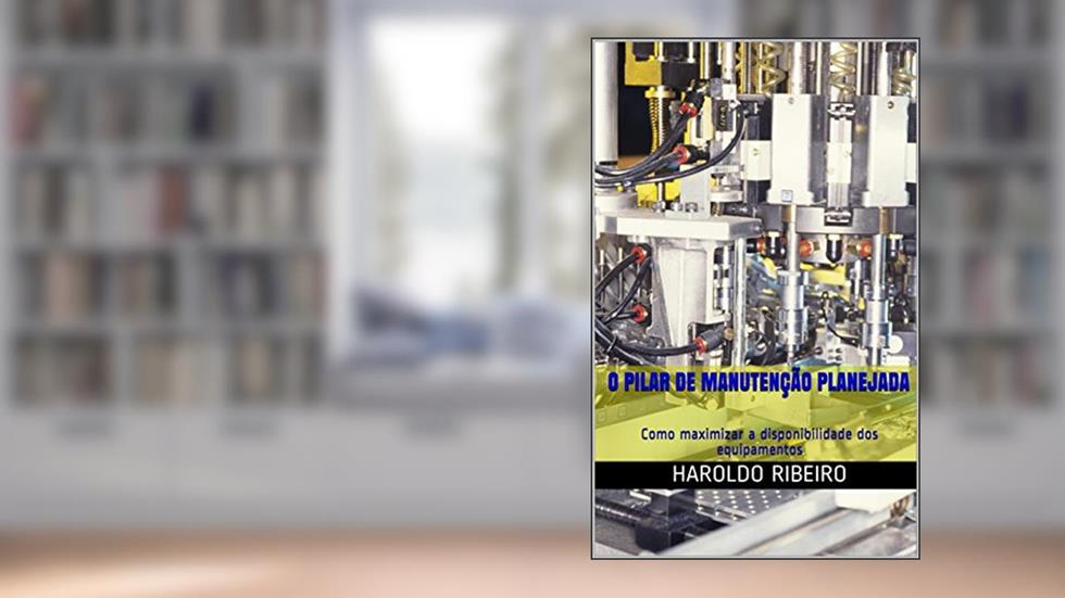 O pilar de Manutenção Planejada: Como maximizar a disponibilidade dos equipamentos (TPM Collection Livro 5), do autor Haroldo Ribeiro