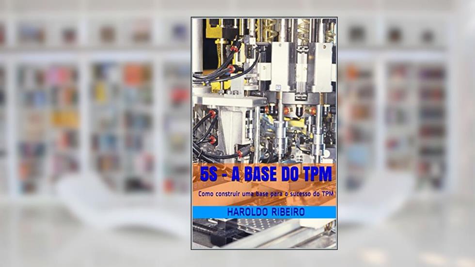 5S - A base do TPM: Como construir uma base para o sucesso do TPM (TPM Colletion Livro 2), do autor Haroldo Ribeiro