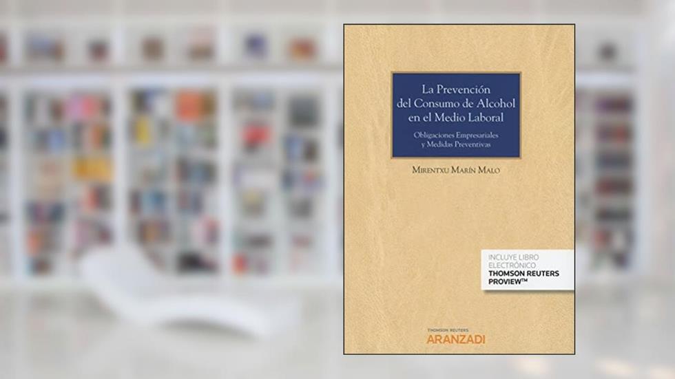 La prevención del consumo de alcohol en el medio laboral (Papel + e-book): Obligaciones empresariales y medidas preventivas., do autor Mirentxu Marín Malo