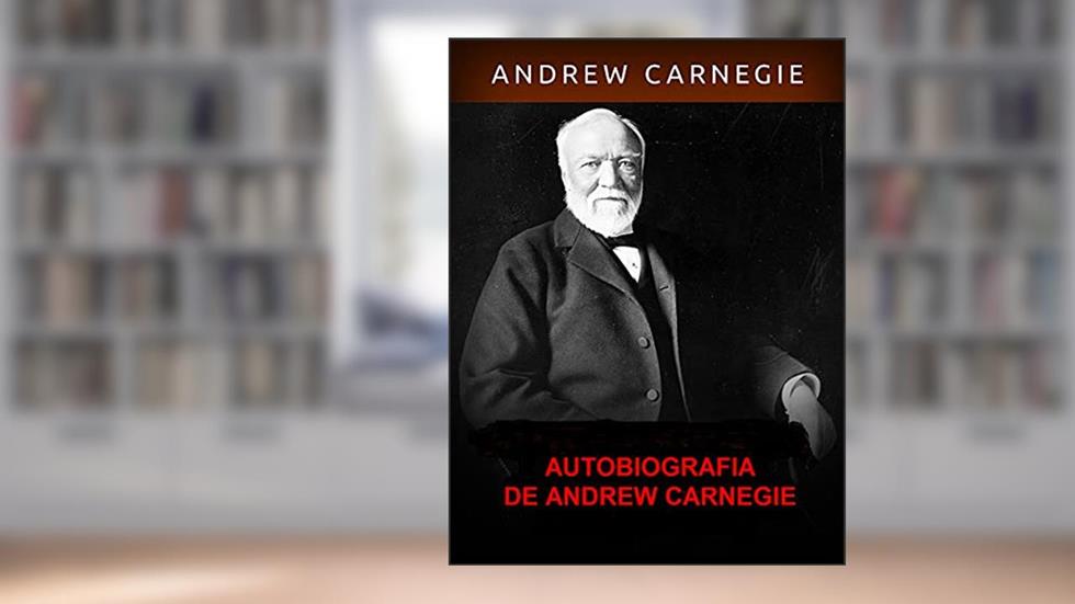 Autobiografia de Andrew Carnegie (Traduzido), do autor Andrew Carnagie