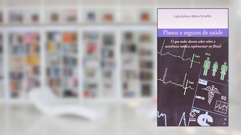 Planos e seguros de saúde: O que todos devem saber sobre a assistência médica suplementar no Brasil, do autor Ligia Bahia; Mário Scheffer