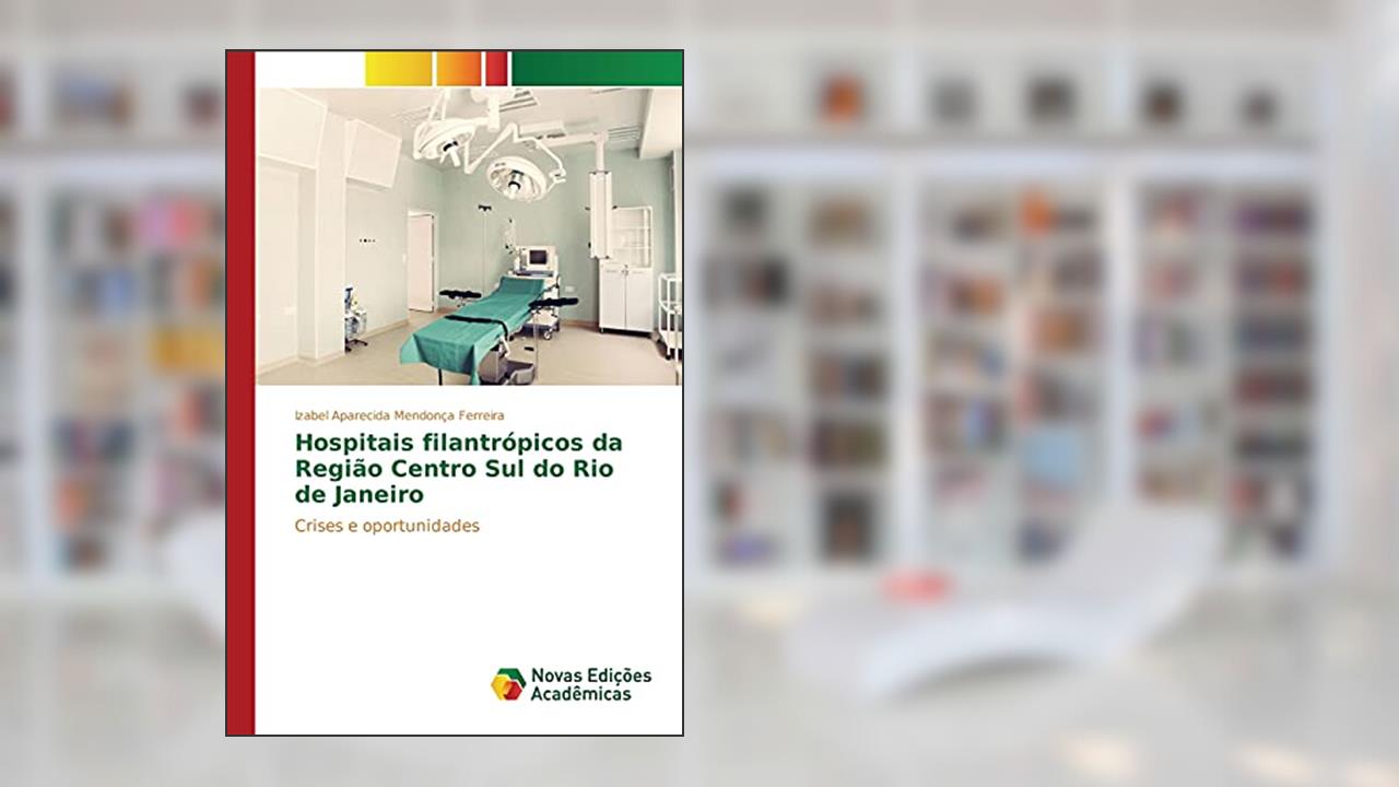 Hospitais filantrópicos da Região Centro Sul do Rio de Janeiro: Crises e oportunidades, do autor Mendonça Ferreira Izabel Aparecida