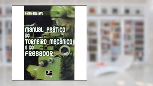 Capa de Manual Prático Torneiro Mecânico e Fresador, do autor Tonino Rossetti