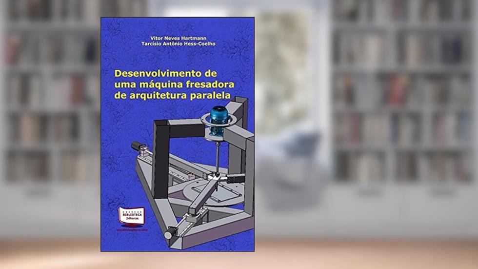 Desenvolvimento de Uma Máquina Fresadora de Arquitetura Paralela, do autor Vitor Neves Hartmann