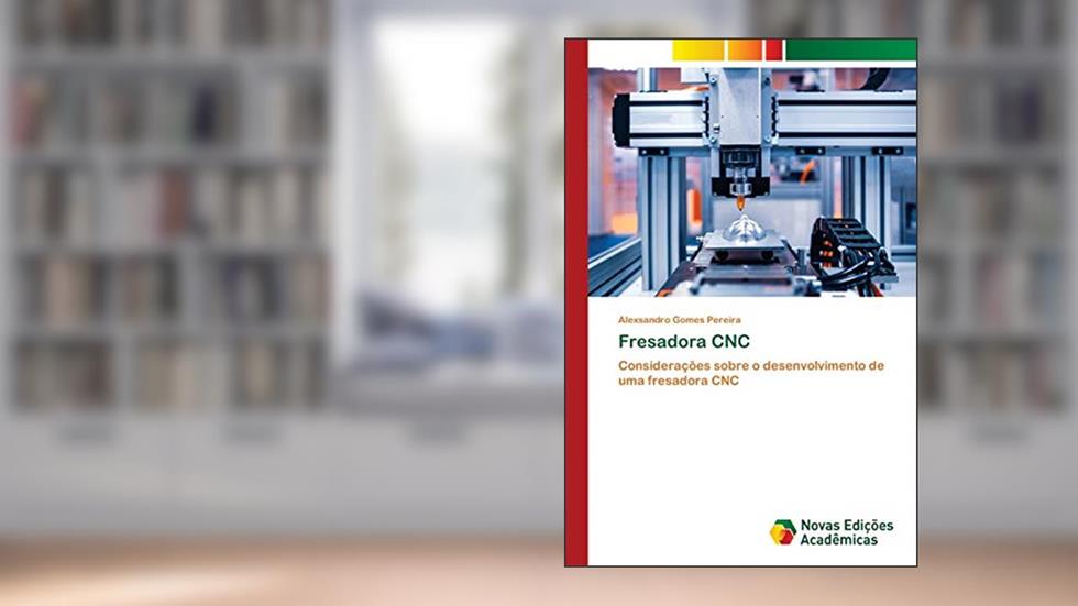 Fresadora CNC: Considerações sobre o desenvolvimento de uma fresadora CNC, do autor Alexsandro Gomes Pereira
