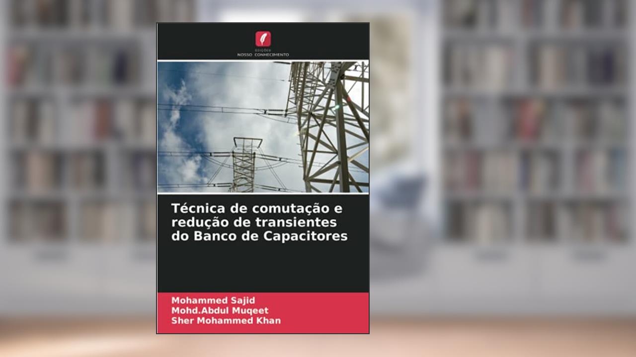 Técnica de comutação e redução de transientes do Banco de Capacitores, do autor Mohammed Sajid; Mohd. Abdul Muqeet; Sher Mohammed Khan