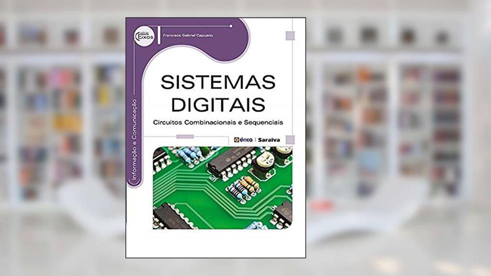 Sistemas digitais: Circuitos combinacionais e sequenciais, do autor Francisco Gabriel Capuano