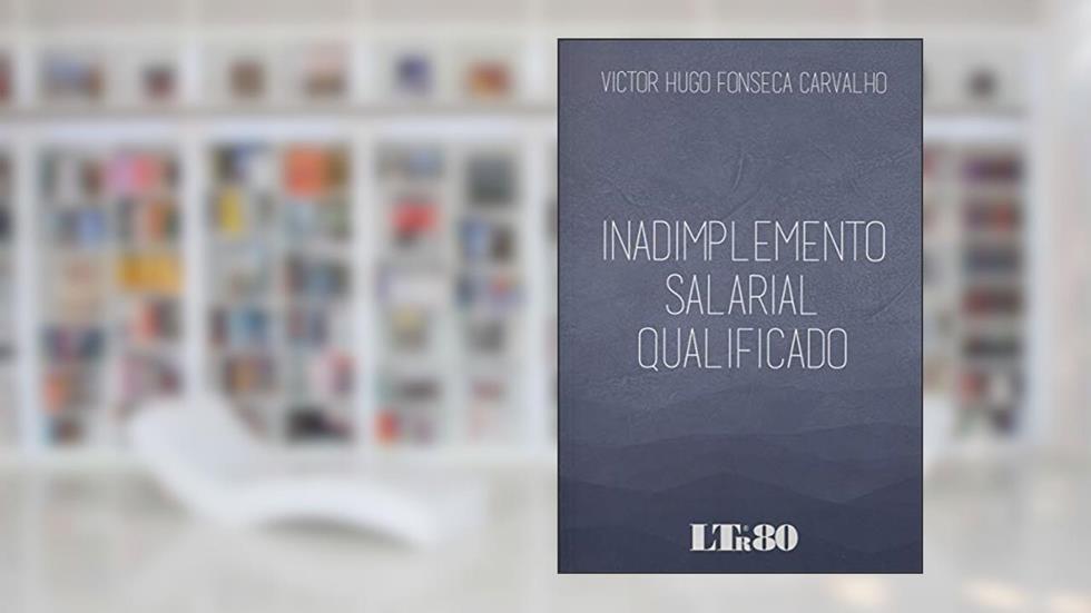 Inadimplemento Salarial Qualificado, do autor Victor Hugo Fonseca Carvalho
