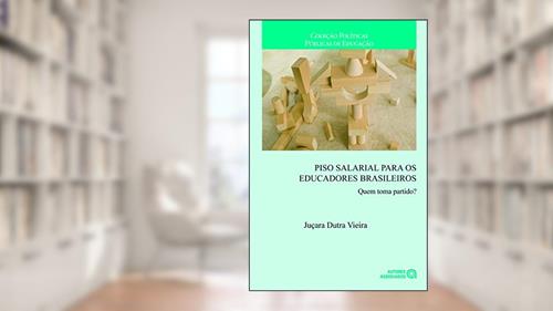 Capa de Piso Salarial Para os Educadores Brasileiros: Quem Toma Partido?, do autor Juçara Dutra Vieira