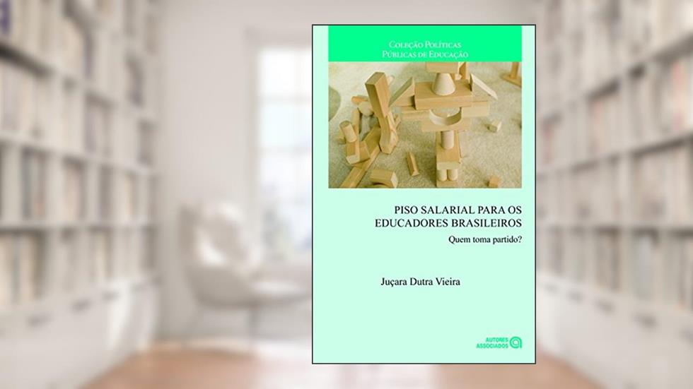 Piso Salarial Para os Educadores Brasileiros: Quem Toma Partido?, do autor Juçara Dutra Vieira
