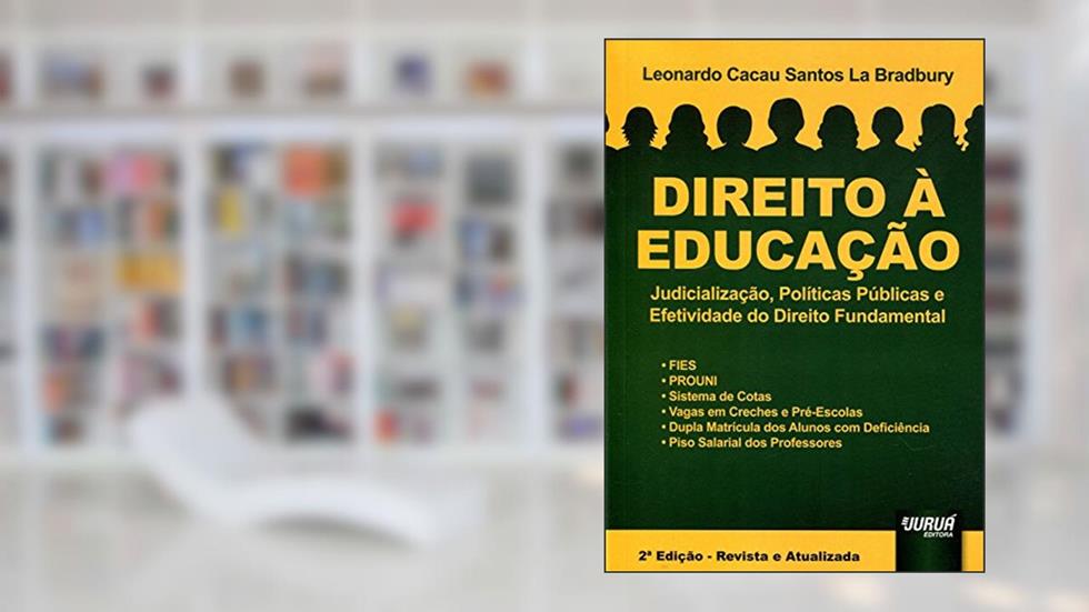 Direito à Educação - Judicialização, Políticas Públicas e Efetividade do Direito Fundamental, do autor Leonardo Cacau Santos La Bradbury