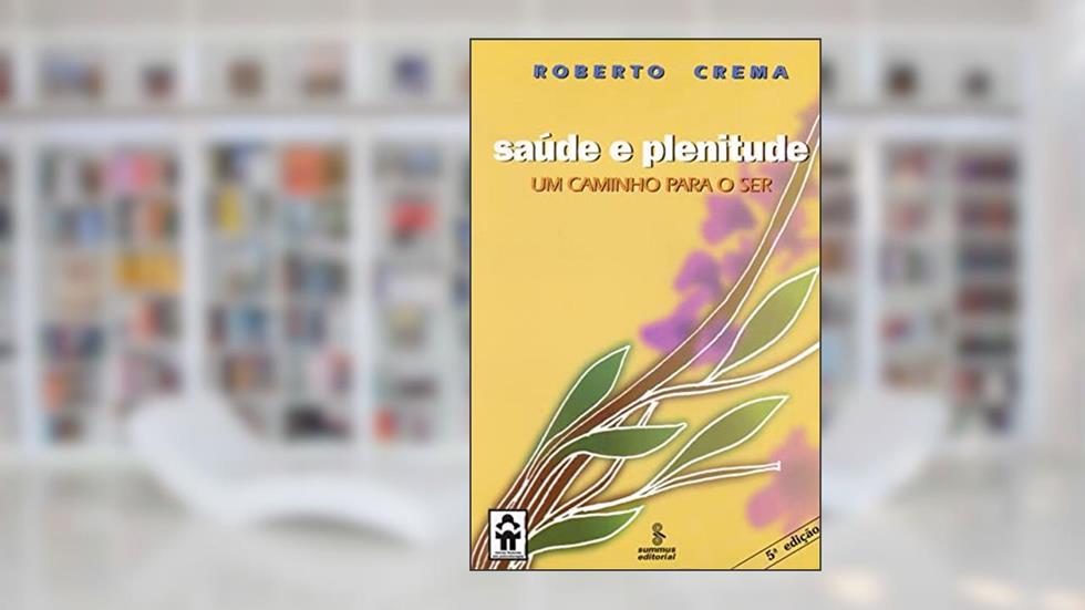 Saúde e plenitude: um caminho para o ser, do autor Roberto Crema