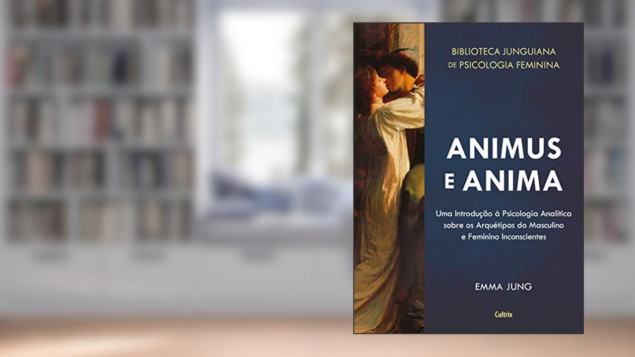 Animus e Anima: Uma Introdução à Psicologia Analítica sobre os Arquétipos do Masculino e Feminino Inconscientes (Biblioteca Junguiana De Psicologia Feminina), do autor Emma Jung