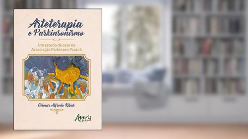 Capa de Arteterapia e parkinsonismo: um estudo de caso na Associação Parkinson Paraná, do autor Gilmar Alfredo Ribas