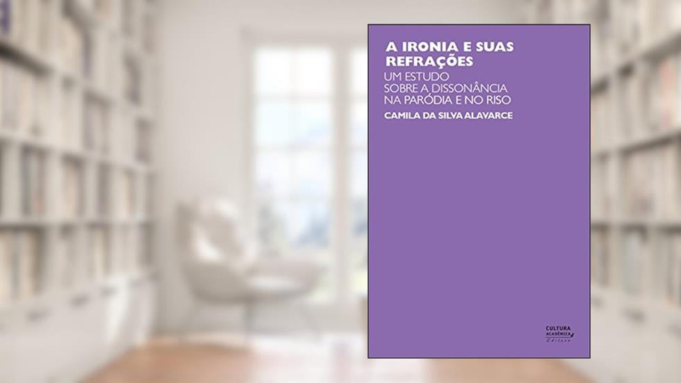 A ironia e suas refrações: um estudo sobre a dissonância na paródia e no riso, do autor Camila da Silva Alavarce