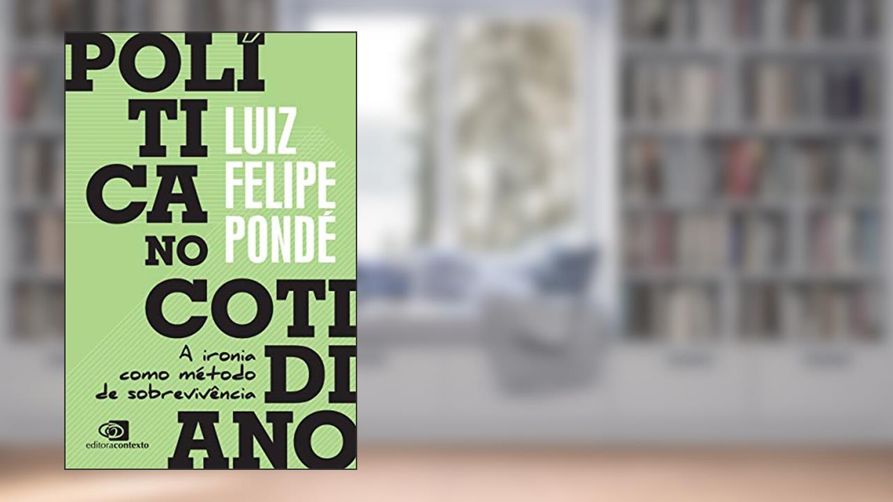 Política no Cotidiano: A ironia como método de sobrevivência, do autor Luiz Felipe Pondé