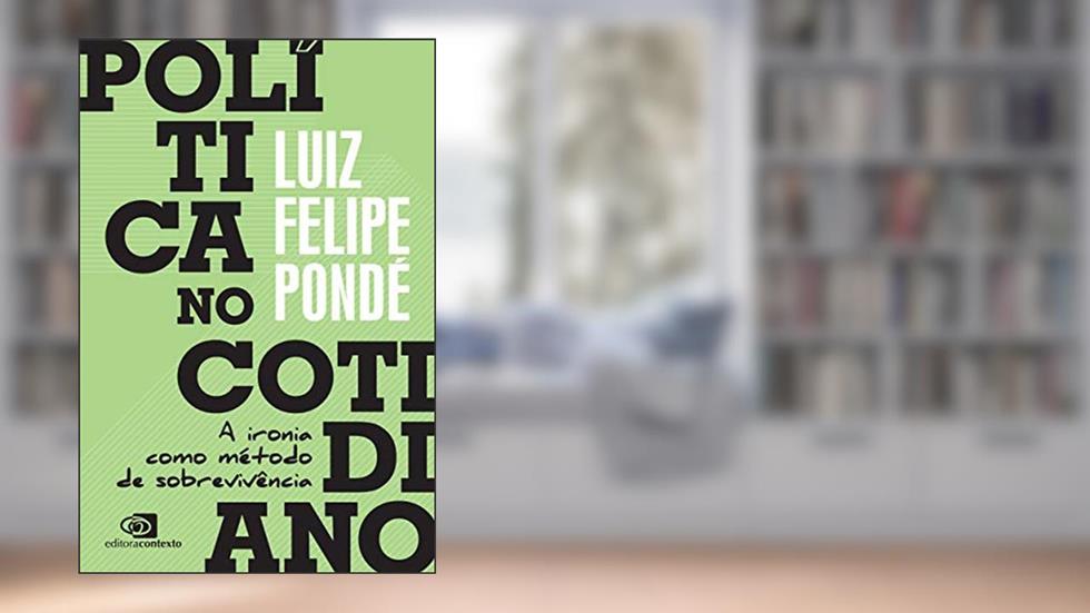 Política no Cotidiano: A ironia como método de sobrevivência, do autor Luiz Felipe Pondé