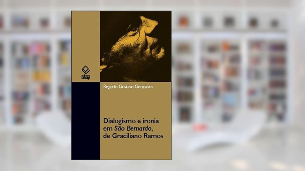 Dialogismo e ironia em São Bernardo, de Graciliano Ramos, do autor Rogério Gustavo Goncalves