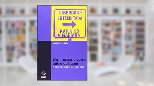 Capa de Um ironismo como outro qualquer: A ironia na poesia de José Paulo Paes, do autor João Carlos Biella