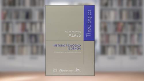 Capa de Método teológico e ciência: A Teologia entre as disciplinas acadêmicas, do autor Cesar Andrade Alves