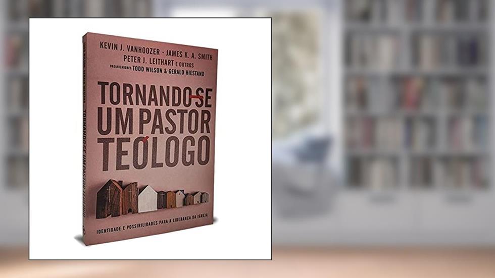 Tornando-Se Um Pastor Teólogo, do autor Kevin J. Vanhoozer